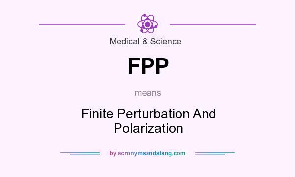 What does FPP mean? It stands for Finite Perturbation And Polarization