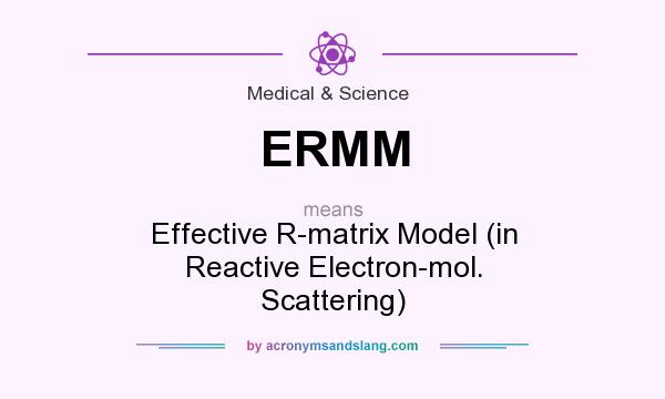 What does ERMM mean? It stands for Effective R-matrix Model (in Reactive Electron-mol. Scattering)