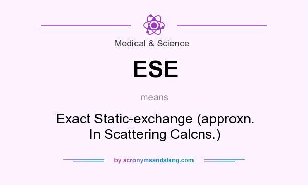 What does ESE mean? It stands for Exact Static-exchange (approxn. In Scattering Calcns.)