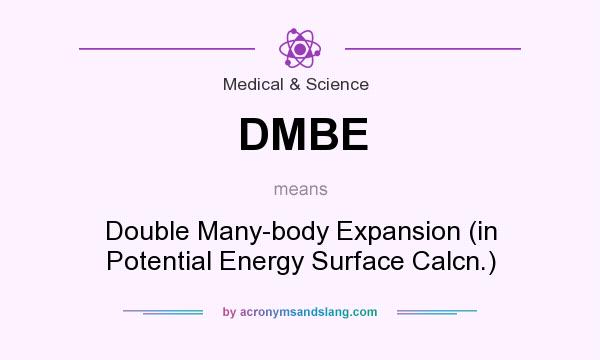 What does DMBE mean? It stands for Double Many-body Expansion (in Potential Energy Surface Calcn.)