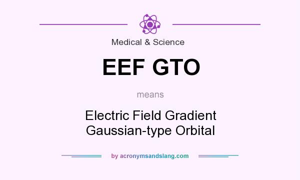 What does EEF GTO mean? It stands for Electric Field Gradient Gaussian-type Orbital