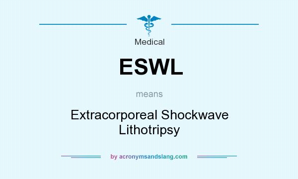 What does ESWL mean? It stands for Extracorporeal Shockwave Lithotripsy
