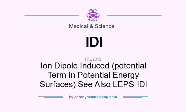 What does IDI mean? It stands for Ion Dipole Induced (potential Term In Potential Energy Surfaces) See Also LEPS-IDI