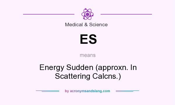 What does ES mean? It stands for Energy Sudden (approxn. In Scattering Calcns.)