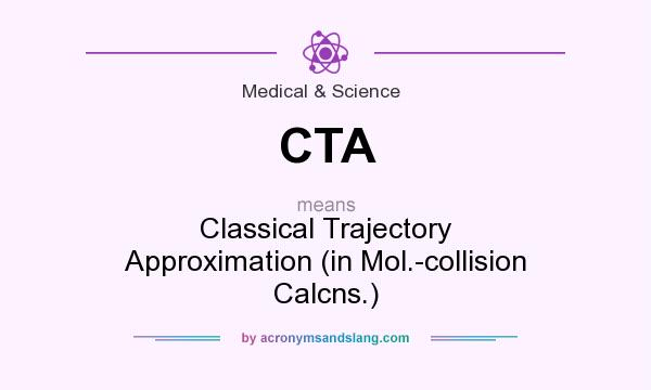 What does CTA mean? It stands for Classical Trajectory Approximation (in Mol.-collision Calcns.)