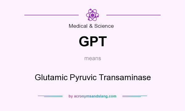 What does GPT mean? It stands for Glutamic Pyruvic Transaminase
