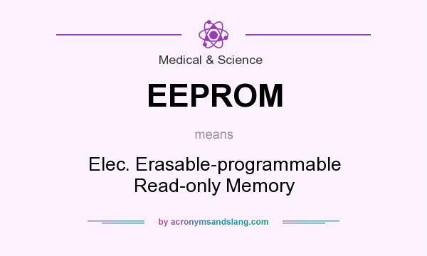 What does EEPROM mean? It stands for Elec. Erasable-programmable Read-only Memory