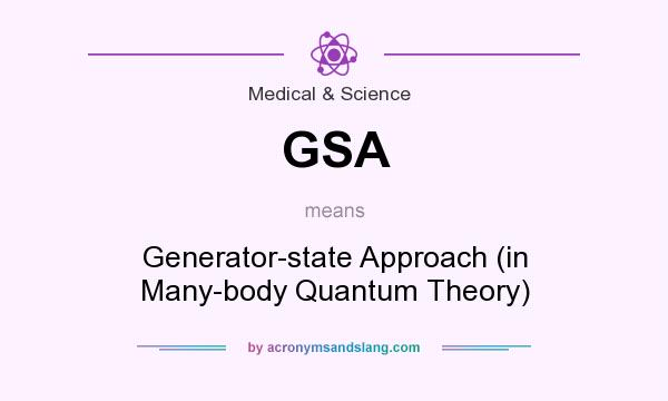 What does GSA mean? It stands for Generator-state Approach (in Many-body Quantum Theory)