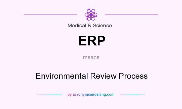 What does ERP mean? It stands for Environmental Review Process