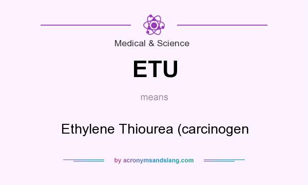 What does ETU mean? It stands for Ethylene Thiourea (carcinogen