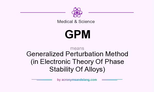 What does GPM mean? It stands for Generalized Perturbation Method (in Electronic Theory Of Phase Stability Of Alloys)