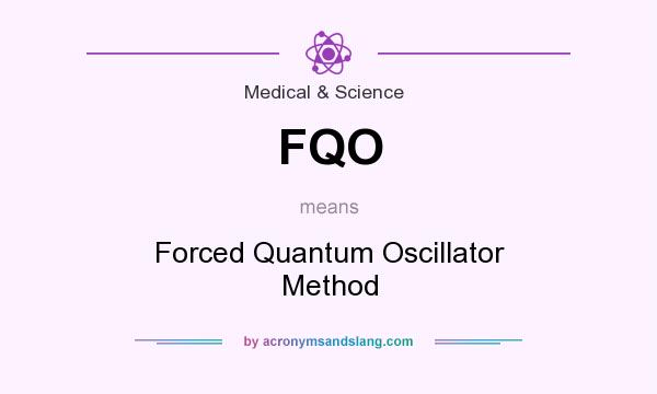 What does FQO mean? It stands for Forced Quantum Oscillator Method