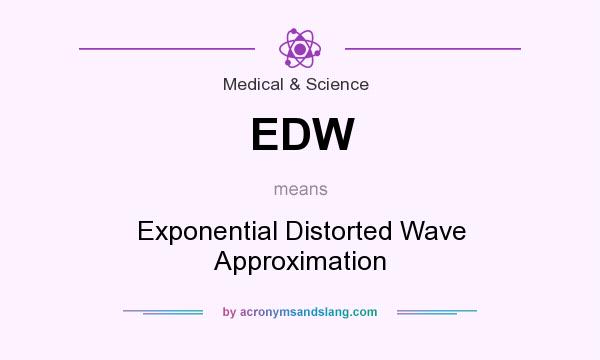 What does EDW mean? It stands for Exponential Distorted Wave Approximation