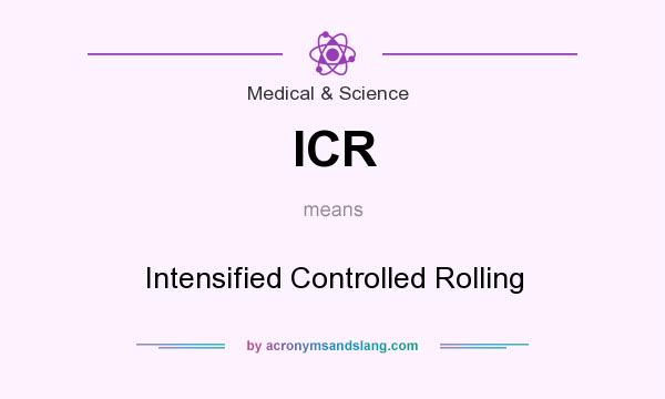 What does ICR mean? It stands for Intensified Controlled Rolling