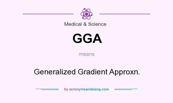 What does GGA mean? It stands for Generalized Gradient Approxn.