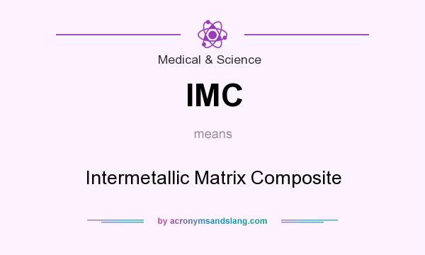 What does IMC mean? It stands for Intermetallic Matrix Composite