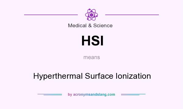 What does HSI mean? It stands for Hyperthermal Surface Ionization