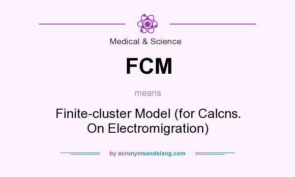What does FCM mean? It stands for Finite-cluster Model (for Calcns. On Electromigration)