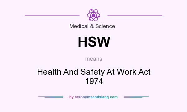 What does HSW mean? It stands for Health And Safety At Work Act 1974
