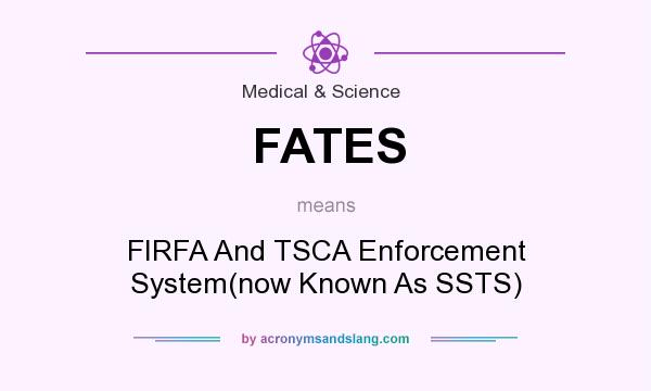 What does FATES mean? It stands for FIRFA And TSCA Enforcement System(now Known As SSTS)