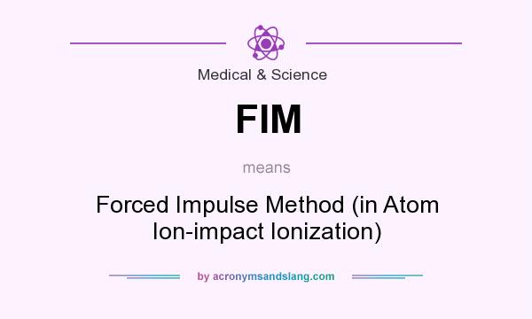 What does FIM mean? It stands for Forced Impulse Method (in Atom Ion-impact Ionization)
