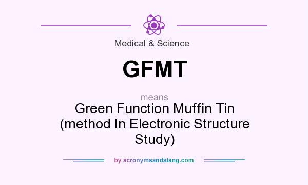 What does GFMT mean? It stands for Green Function Muffin Tin (method In Electronic Structure Study)