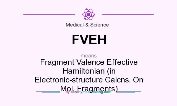 What does FVEH mean? It stands for Fragment Valence Effective Hamiltonian (in Electronic-structure Calcns. On Mol. Fragments)