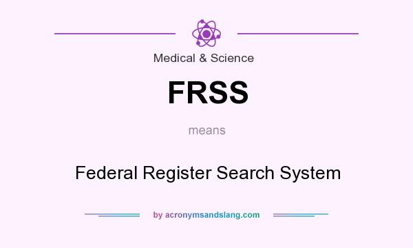 What does FRSS mean? It stands for Federal Register Search System