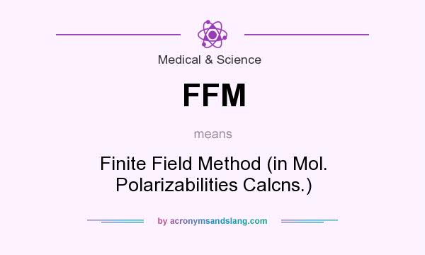 What does FFM mean? It stands for Finite Field Method (in Mol. Polarizabilities Calcns.)