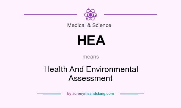 What does HEA mean? It stands for Health And Environmental Assessment