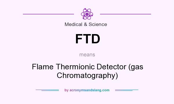 What does FTD mean? It stands for Flame Thermionic Detector (gas Chromatography)