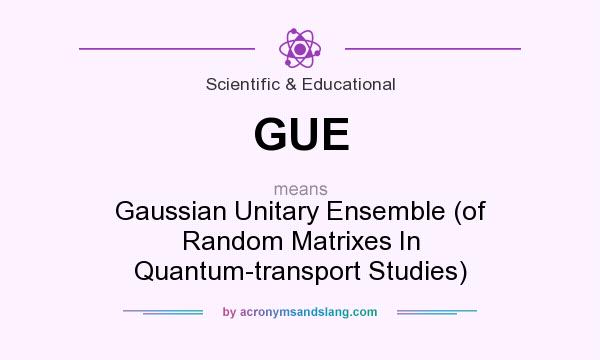 What does GUE mean? It stands for Gaussian Unitary Ensemble (of Random Matrixes In Quantum-transport Studies)
