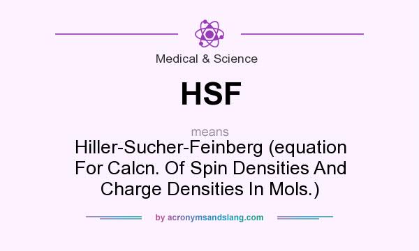 What does HSF mean? It stands for Hiller-Sucher-Feinberg (equation For Calcn. Of Spin Densities And Charge Densities In Mols.)