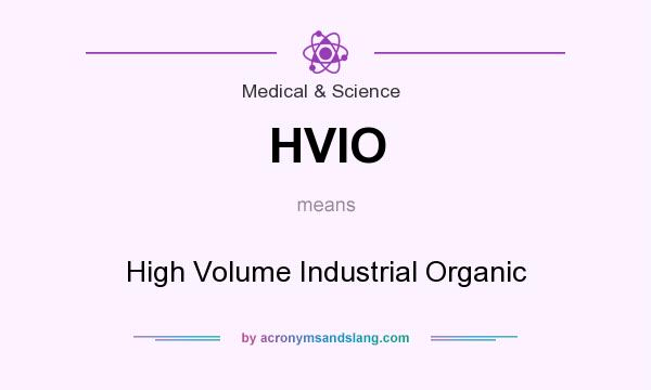 What does HVIO mean? It stands for High Volume Industrial Organic