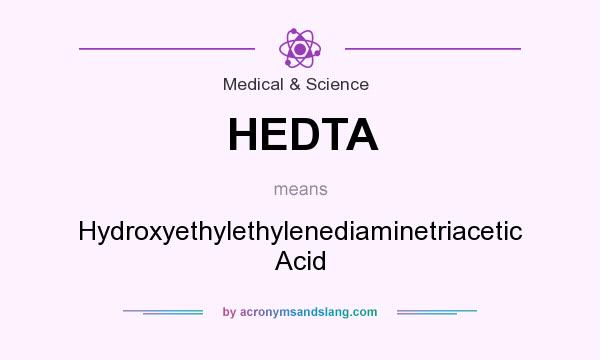 What does HEDTA mean? It stands for Hydroxyethylethylenediaminetriacetic Acid