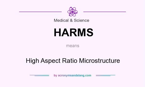What does HARMS mean? It stands for High Aspect Ratio Microstructure