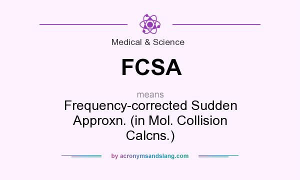 What does FCSA mean? It stands for Frequency-corrected Sudden Approxn. (in Mol. Collision Calcns.)