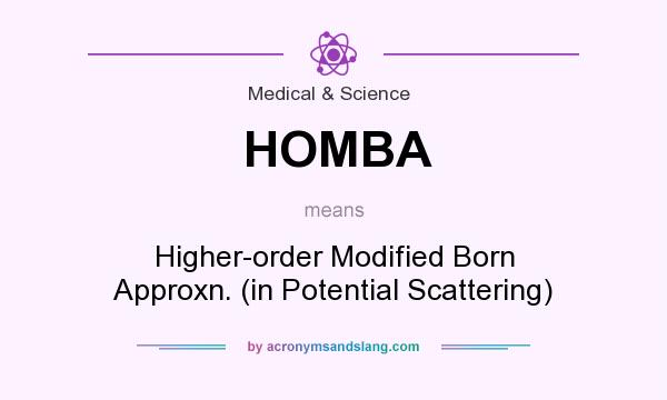 What does HOMBA mean? It stands for Higher-order Modified Born Approxn. (in Potential Scattering)