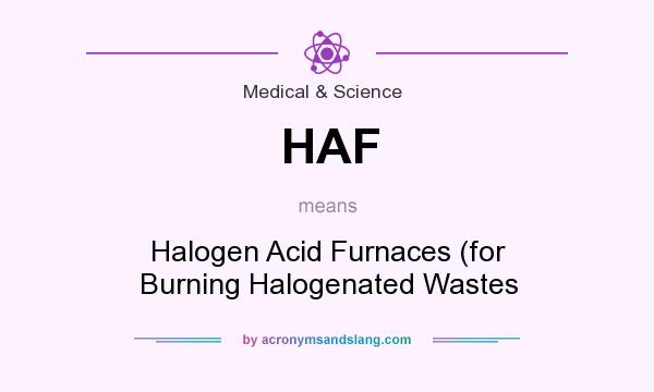 What does HAF mean? It stands for Halogen Acid Furnaces (for Burning Halogenated Wastes