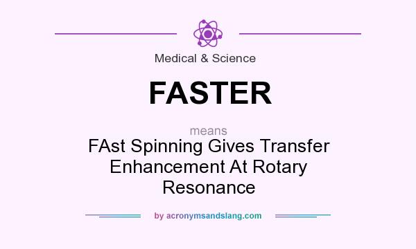 What does FASTER mean? It stands for FAst Spinning Gives Transfer Enhancement At Rotary Resonance