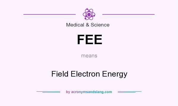 What does FEE mean? It stands for Field Electron Energy
