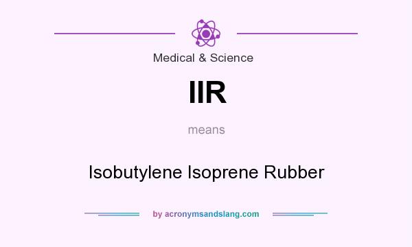 What does IIR mean? It stands for Isobutylene Isoprene Rubber