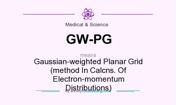 What does GW-PG mean? It stands for Gaussian-weighted Planar Grid (method In Calcns. Of Electron-momentum Distributions)