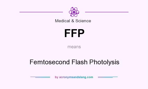 What does FFP mean? It stands for Femtosecond Flash Photolysis