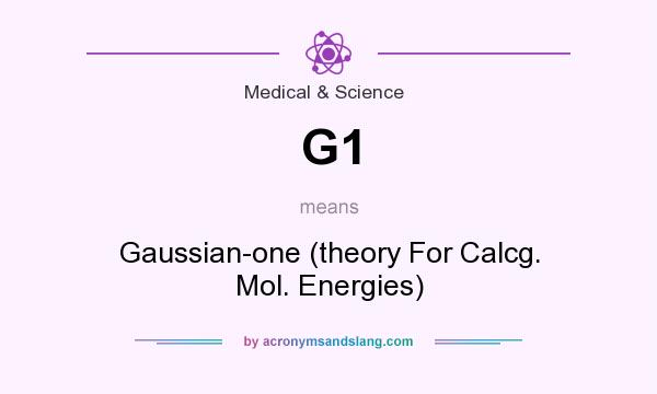 What does G1 mean? It stands for Gaussian-one (theory For Calcg. Mol. Energies)