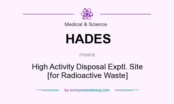 What does HADES mean? It stands for High Activity Disposal Exptl. Site [for Radioactive Waste]