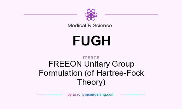 What does FUGH mean? It stands for FREEON Unitary Group Formulation (of Hartree-Fock Theory)