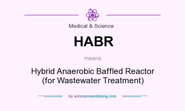 What does HABR mean? It stands for Hybrid Anaerobic Baffled Reactor (for Wastewater Treatment)