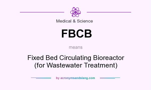 What does FBCB mean? It stands for Fixed Bed Circulating Bioreactor (for Wastewater Treatment)