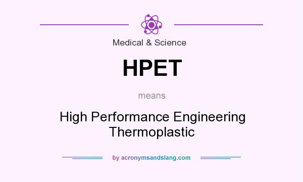 What does HPET mean? It stands for High Performance Engineering Thermoplastic
